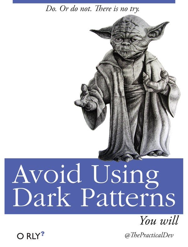 Avoid Using Dark Patterns | Do. Or do not. There is no try.