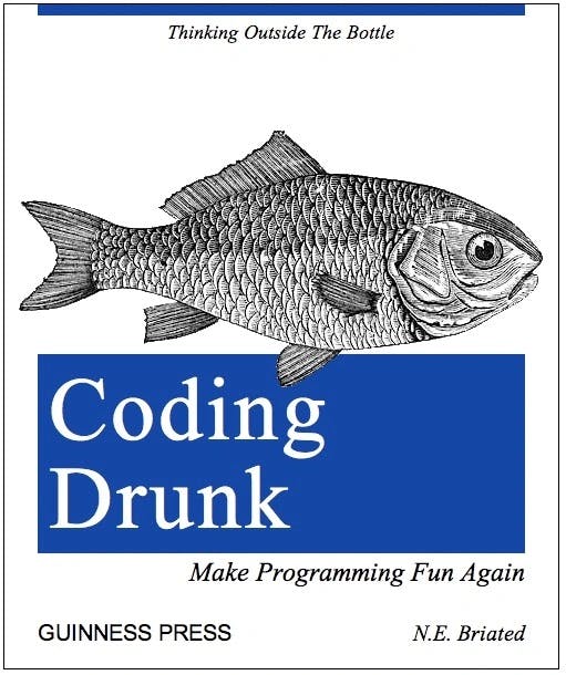 Coding Drunk | Thinking Outside The Bottle | Make Programming Fun Again