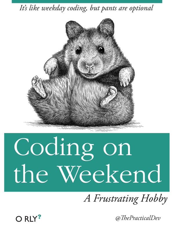 Coding on the Weekend | a frustrating hobby | it's like weekday coding, but pants are optional