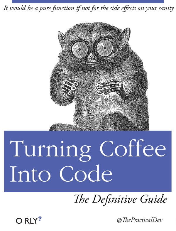 Turning Coffee Into Code | It would be a pure function if not for the side effects on your sanity